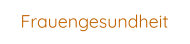 Frauengesundheit